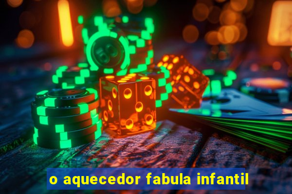 o aquecedor fabula infantil